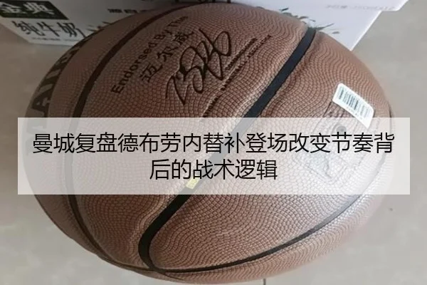 曼城复盘德布劳内替补登场改变节奏背后的战术逻辑