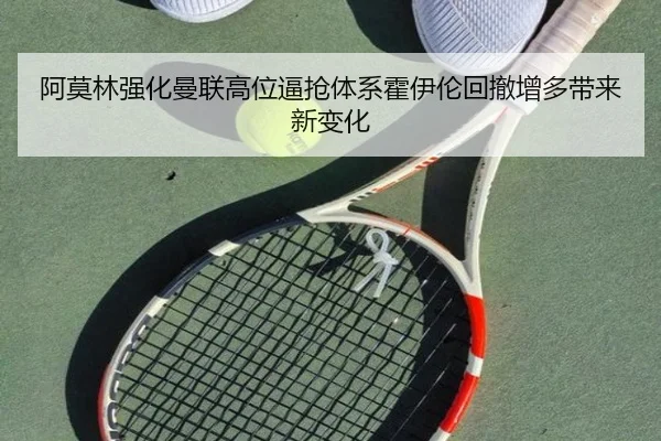 阿莫林强化曼联高位逼抢体系霍伊伦回撤增多带来新变化